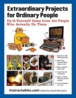 Extraordinary Projects for Ordinary People: Do-It-Yourself Ideas from the People Who Actually Do Them By Instructables.com, Noah Weinstein (Editor) Cover Image