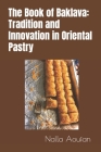 The Book of Baklava: Tradition and Innovation in Oriental Pastry Cover Image