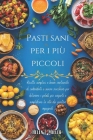 Pasti Sani Per i Più Piccoli: Ricette Semplici, A Basso Contenuto Di Carboidrati E Senza Zucchero Per Deliziare I Palati Più Esigenti E Semplificare By Helen J. Miller Cover Image