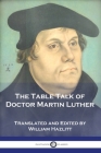 The Table Talk of Doctor Martin Luther By Martin Luther, William Hazlitt (Translator) Cover Image