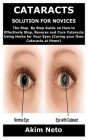 Cataracts Solution for Novices: The Step By Step Guide on How to Effectively Stop, Reverse and Cure Cataracts Using Herbs for Your Eyes (Curing your O By Akim Neto Cover Image