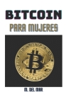 Bitcoin Para Mujeres: ¡La guía completa para ganar dinero con criptomonedas! By M. del Mar Cover Image