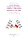 Award-Winning Foreign Correspondence in America and Germany During Cold War Times: Comparison of the Pulitzer and Theodor Wolff Prizes on Internationa (Pulitzer Prize Panorama) Cover Image