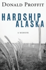 Hardship Alaska By Donald Proffit Cover Image