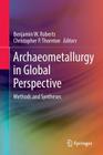 Archaeometallurgy in Global Perspective: Methods and Syntheses By Benjamin W. Roberts (Editor), Christopher P. Thornton (Editor) Cover Image