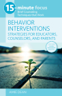 15-Minute Focus: Behavior Interventions: Strategies for Educators, Counselors, and Parents: Brief Counseling Techniques That Work Cover Image
