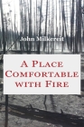 A Place Comfortable with Fire By John Milkereit Cover Image