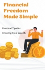 Financial Freedom Made Simple: Practical Tips for Growing Your Wealth Cover Image