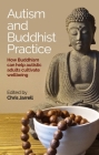 Autism and Buddhist Practice: How Buddhism Can Help Autistic Adults Cultivate Wellbeing By Chris Jarrell (Editor) Cover Image