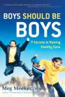 Boys Should Be Boys: 7 Secrets to Raising Healthy Sons By Meg Meeker Cover Image