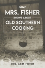 What Mrs. Fisher Knows about Old Southern Cooking Cover Image