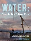 Water: Catch it if you can: A Simple Guide to Saving, Storing and Reusing Water By Susan Pearlstine Cover Image