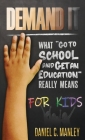 Demand It For Kids: What Go To School And Get An Education Really Means By Daniel C. Manley, Thelma Manley (Editor) Cover Image