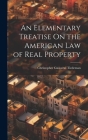 An Elementary Treatise On the American Law of Real Property By Christopher Gustavus Tiedeman Cover Image