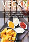 Vegan Sauce: 30+ Tasty, Healthy, Amazing Vegan Sauce Recipes To Perfect Your Meals Cover Image