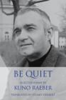 Be Quiet: Selected Poems By Kuno Raeber Cover Image