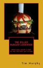 The Killer Burger Cookbook: When Your Mouth Is Full, No One Can Hear You Scream By Tim Murphy Cover Image