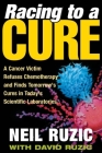 Racing to a Cure: A Cancer Victim Refuses Chemotherapy and Finds Tomorrow's Cures in Today's Scientific Laboratories Cover Image