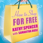 How to Shop for Free: Shopping Secrets for Smart Women Who Love to Get Something for Nothing By Kathy Spencer, Samantha Rose, Samantha Rose (Contribution by) Cover Image