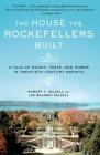 The House the Rockefellers Built: A Tale of Money, Taste, and Power in Twentieth-Century America Cover Image