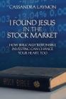 I Found Jesus in the Stock Market How Biblically Responsible Investing Can Change Your Heart, Too By Cassandra Laymon Cover Image