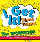 I Get It! Times Tables: The Workbook: With Tonnes of Examples And More Times Table Tricks By Larissa Bjornson Cover Image