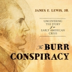 The Burr Conspiracy Lib/E: Uncovering the Story of an Early American Crisis By Robertson Dean (Read by), James E. Lewis Cover Image