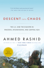 Descent into Chaos: The U.S. and the Disaster in Pakistan, Afghanistan, and Central Asia Cover Image