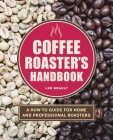 The Coffee Roaster's Handbook: A How-To Guide for Home and Professional Roasters Cover Image