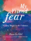 My Friend Fear: Finding Magic in the Unknown By Meera Lee Patel Cover Image