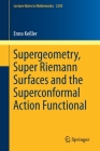 Supergeometry, Super Riemann Surfaces and the Superconformal Action Functional (Lecture Notes in Mathematics #2230) By Enno Keßler Cover Image
