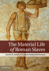The Material Life of Roman Slaves By Sandra R. Joshel, Lauren Hackworth Petersen Cover Image