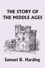 The Story of the Middle Ages (Yesterday's Classics) By Samuel B. Harding Cover Image