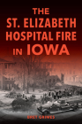 The St. Elizabeth Hospital Fire in Iowa (Disaster) By Bret Grimes Cover Image