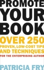 Promote Your Book: Over 250 Proven, Low-Cost Tips and Techniques for the Enterprising Author By Patricia Fry Cover Image