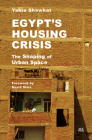 Egypt's Housing Crisis: The Shaping of Urban Space By Yahia Shawkat, David Sims (Foreword by) Cover Image