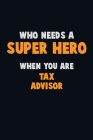 Who Need A SUPER HERO, When You Are Tax Advisor: 6X9 Career Pride 120 pages Writing Notebooks By Emma Loren Cover Image