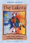Meditations with the Lakota: Prayers, Songs, and Stories of Healing and Harmony By Paul Steinmetz Cover Image