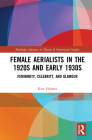 Female Aerialists in the 1920s and Early 1930s: Femininity, Celebrity, and Glamour (Routledge Advances in Theatre & Performance Studies) By Kate Holmes Cover Image