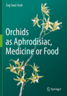 Orchids as Aphrodisiac, Medicine or Food By Eng Soon Teoh Cover Image