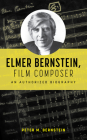 Elmer Bernstein, Film Composer: An Authorized Biography By Peter M. Bernstein Cover Image