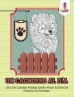 Un Cachorro Al Día: Libro De Colorear Adultos Estrés Aliviar Edición De Diseños De Animales Cover Image