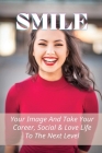 Smile: Your Image And Take Your Career, Social & Love Life To The Next Level: How To Improve Your Image As A Man Cover Image
