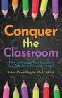 Conquer The Classroom: How to Manage Your Students, Your Administration, and Yourself Cover Image