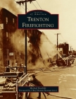 Trenton Firefighting (Images of America) By Michael Ratcliffe, Chief Dennis Keenan (Ret ). (Foreword by) Cover Image
