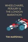 Wheelchairs, Perjury and the London Marathon By Tim Marshall Cover Image