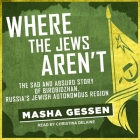 Where the Jews Aren't: The Sad and Absurd Story of Birobidzhan, Russia's Jewish Autonomous Region By Masha Gessen, Christina Delaine (Read by) Cover Image