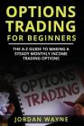 Options Trading for Beginners: The A-Z Guide to Making a Steady Monthly Income Trading Options! Cover Image