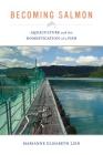 Becoming Salmon: Aquaculture and the Domestication of a Fish (California Studies in Food and Culture #55) By Marianne Elisabeth Lien Cover Image