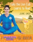 Lulu the Lion Cub Learns to Roar: A Cosmic Kids Yoga Adventure By Jaime Amor Cover Image
